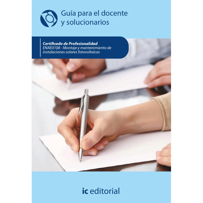 Montaje y mantenimiento de instalaciones solares fotovoltáicas. ENAE0108 - Guía para el docente y solucionarios