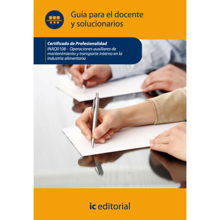 Operaciones auxiliares de mantenimiento y transporte interno en la industria alimentaria. INAQ0108 Guía para el docente y sol...